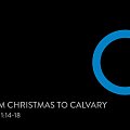 Christmas to Calvary